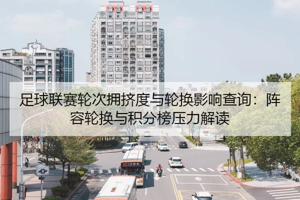 足球联赛轮次拥挤度与轮换影响查询：阵容轮换与积分榜压力解读